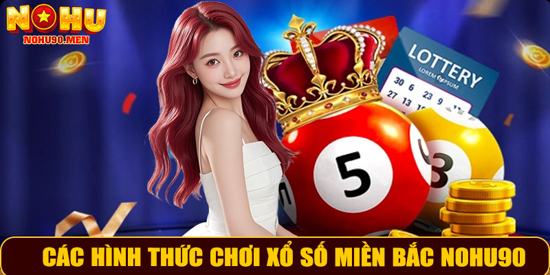 Các hình thức chơi xổ số miền Bắc NOHU90