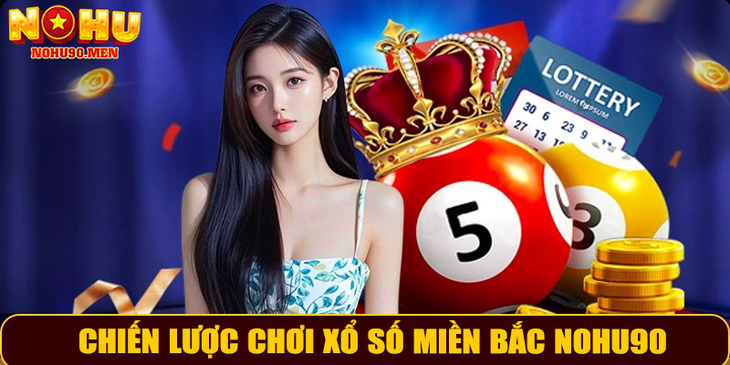 Chiến lược chơi xổ số miền Bắc NOHU90 