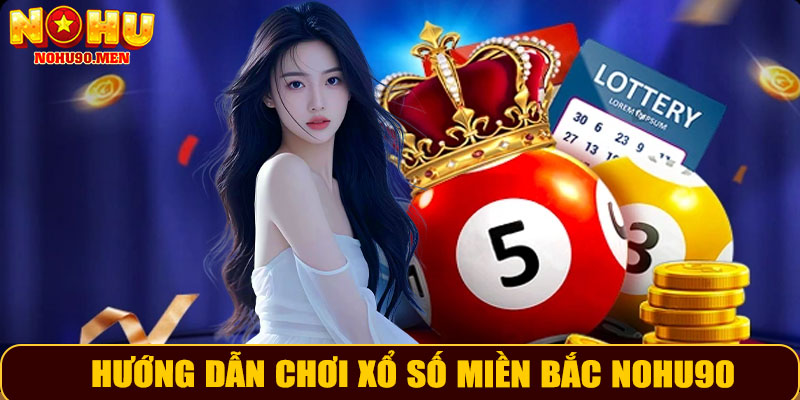 Hướng dẫn chơi xổ số miền Bắc NOHU90