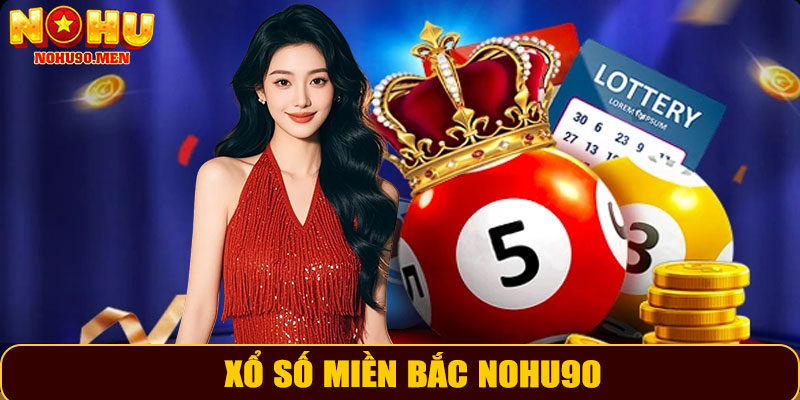 Xổ Số Miền Bắc NOHU90 – Trải Nghiệm Giải Trí Uy Tín Và Cơ Hội Trúng Thưởng Lớn