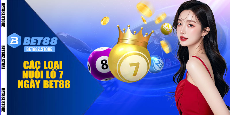 Các Loại Nuôi Lô 7 Ngày BET88