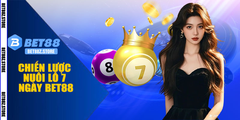 Chiến Lược Nuôi Lô 7 Ngày BET88 Hiệu Quả