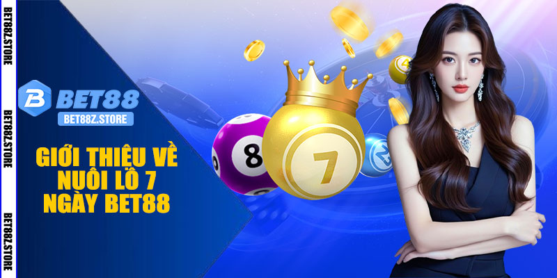 Giới Thiệu Về Nuôi Lô 7 Ngày BET88