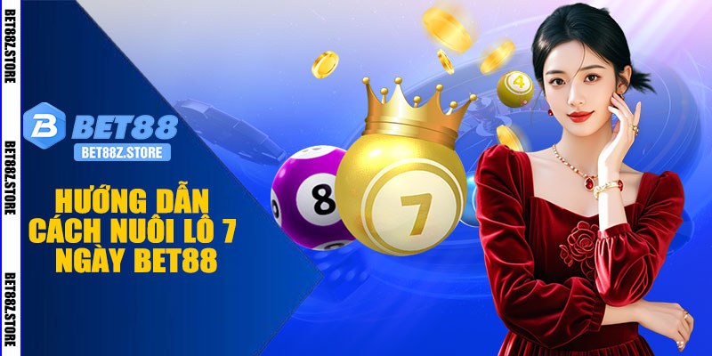 Hướng Dẫn Cách Nuôi Lô 7 Ngày BET88
