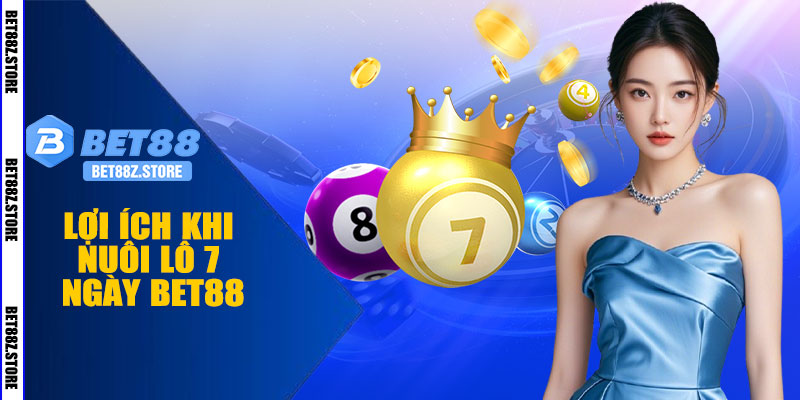 Lợi Ích Khi Nuôi Lô 7 Ngày BET88