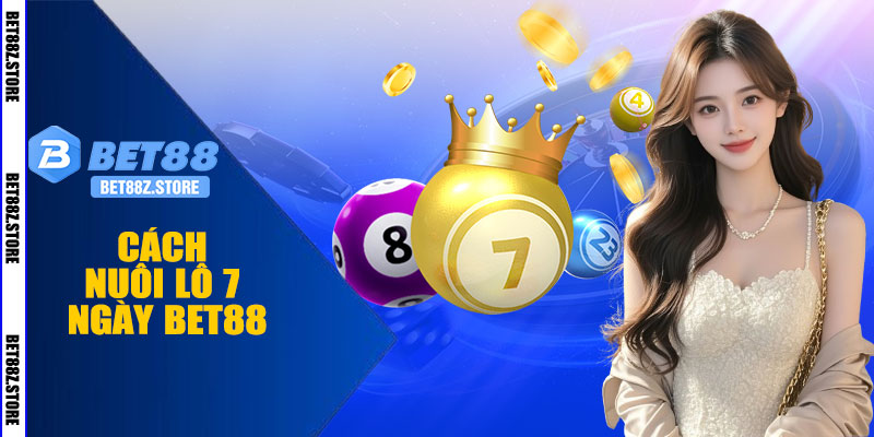 Nuôi Lô 7 Ngày BET88 – Chiến Lược Thắng Lớn Liền Tay