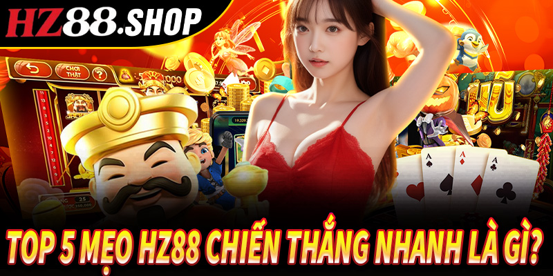 Top 5 Mẹo Hz88 Chiến Thắng Nhanh là gì?