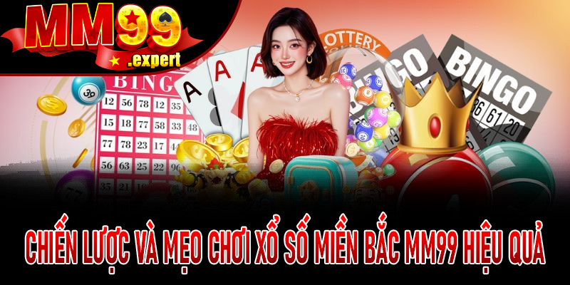 Chiến lược và mẹo chơi Xổ Số Miền Bắc MM99 hiệu quả