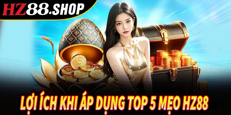 Lợi ích khi áp dụng Top 5 Mẹo Hz88 Chiến Thắng Nhanh bạn nên biết