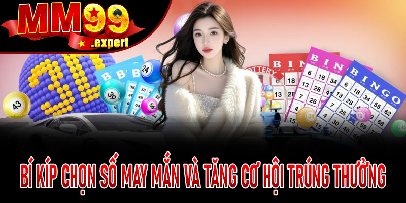 Bí kíp chọn số may mắn và tăng cơ hội trúng thưởng