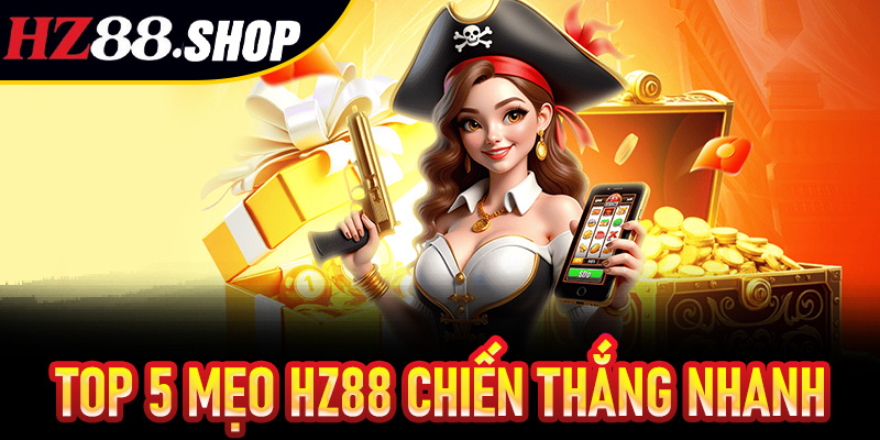 Top 5 Mẹo Hz88 Chiến Thắng Nhanh
