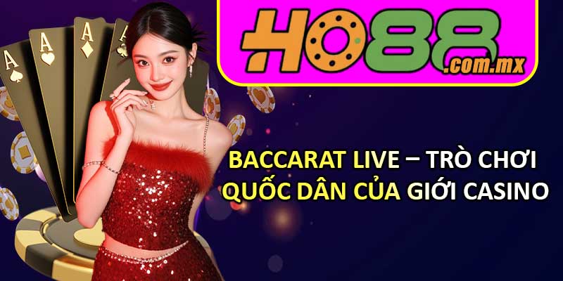 Baccarat Live – Trò chơi quốc dân của giới casino