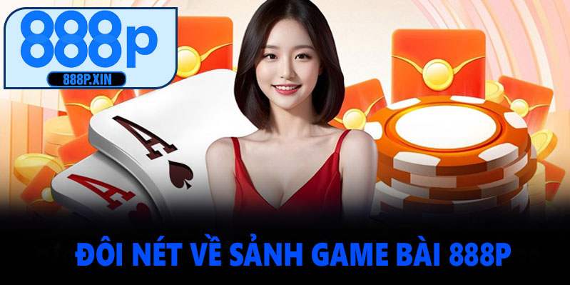 Đôi nét về sảnh game bài 888P