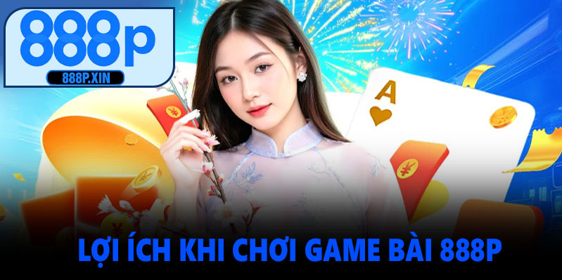 Lợi ích khi chơi game bài 888P