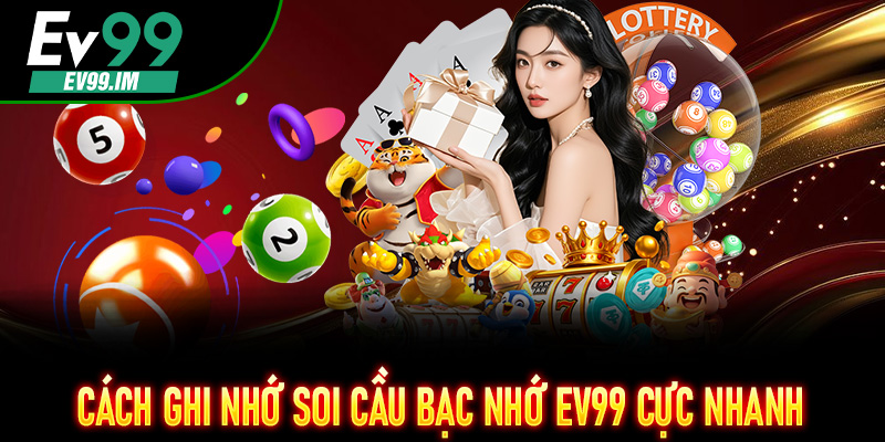 Cách ghi nhớ Soi Cầu Bạc Nhớ EV99 cực nhanh